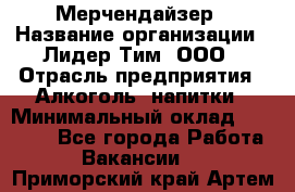 Мерчендайзер › Название организации ­ Лидер Тим, ООО › Отрасль предприятия ­ Алкоголь, напитки › Минимальный оклад ­ 25 000 - Все города Работа » Вакансии   . Приморский край,Артем г.